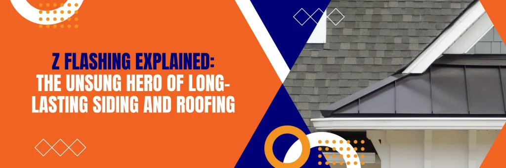 With Z Flashing You'll Have Long Lasting Siding And Roofing