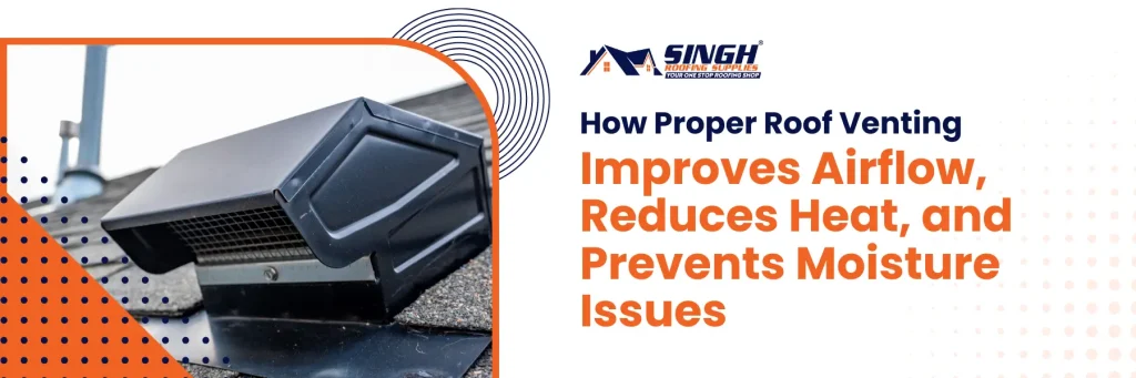 How Proper Roof Venting Improves Airflow and Prevents Moisture