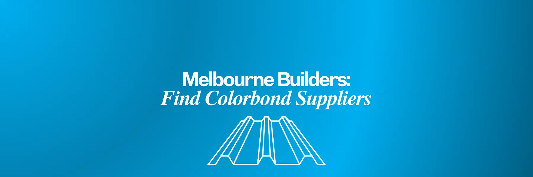 Melbourne Builders on Finding Colorbond Suppliers