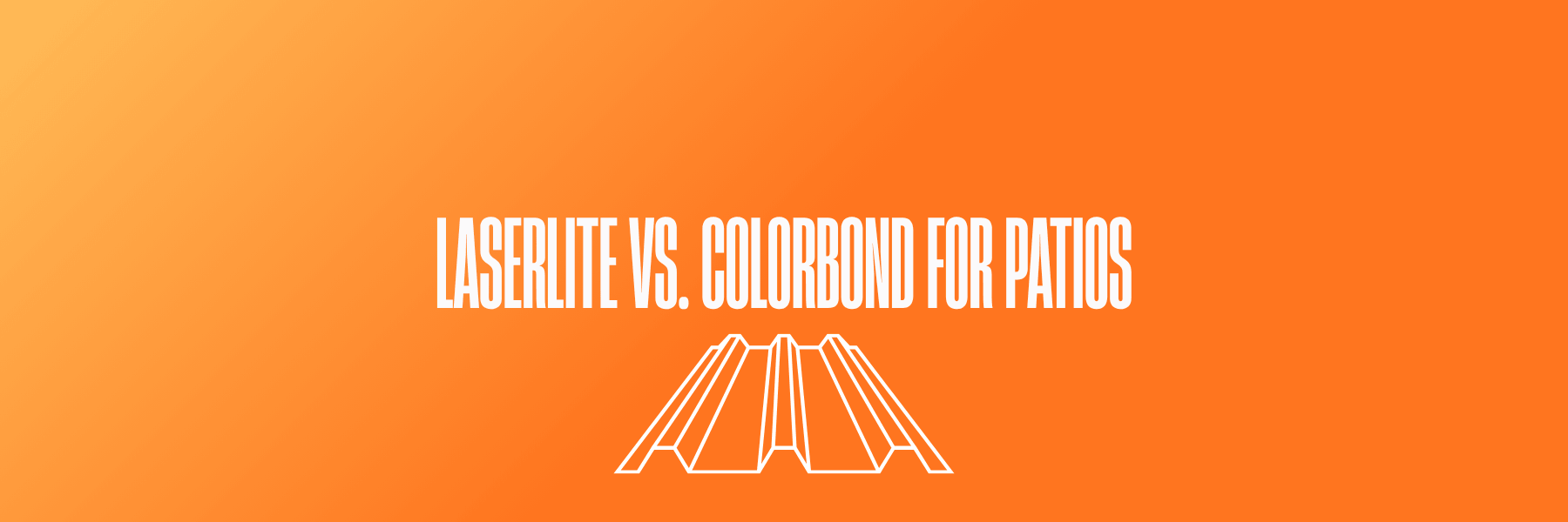 Laserlite Vs. Colorbond for Patios