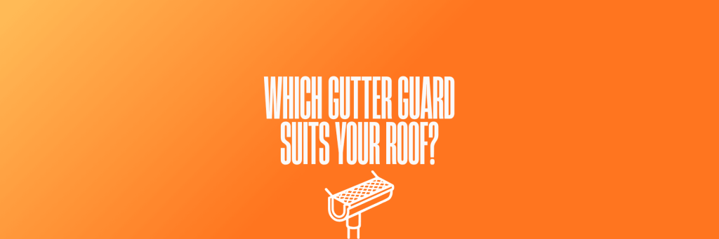Which Gutter Guard Suits Your Roof?